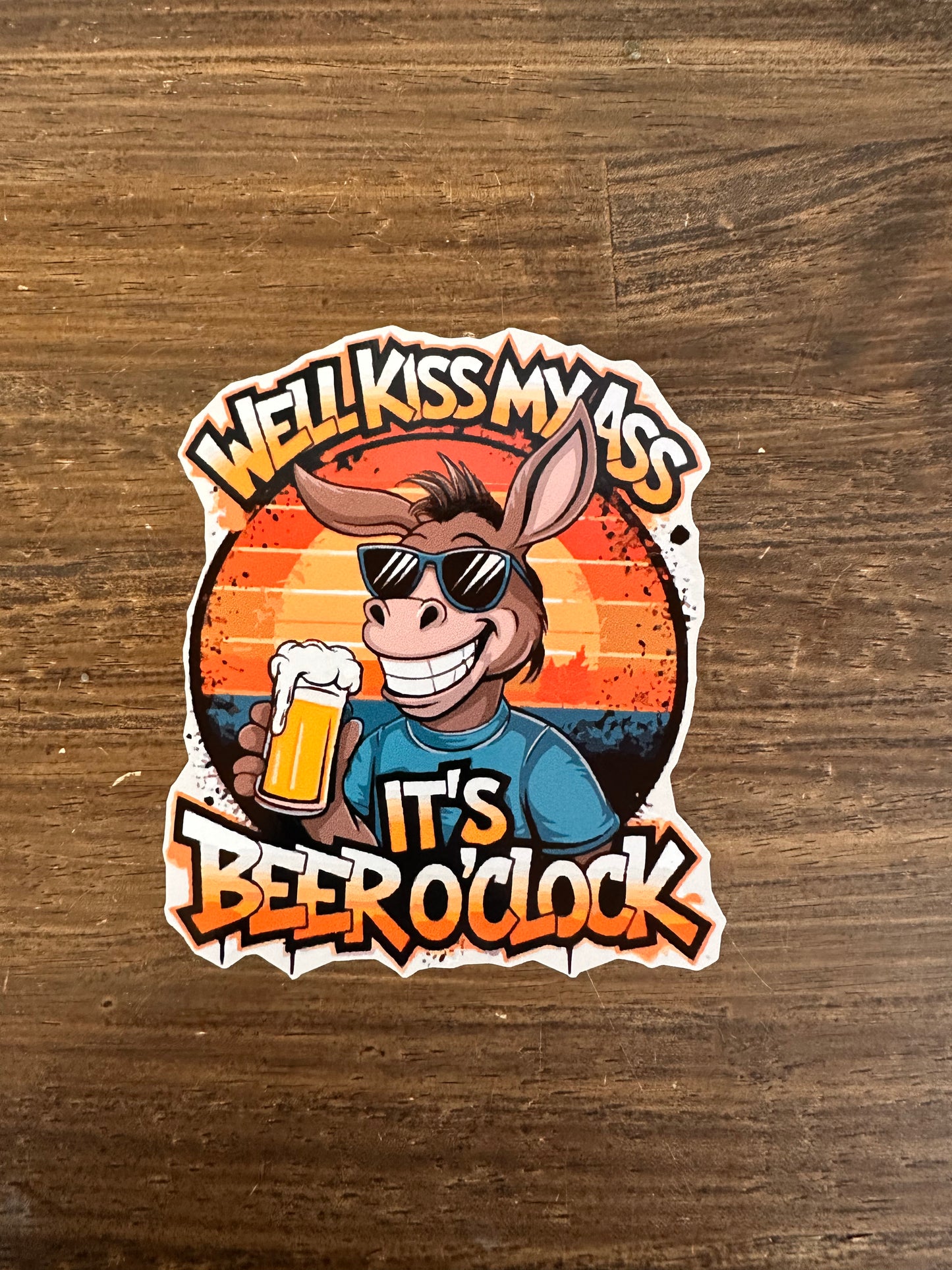 Well Kiss My Ass It’s Beer O’clock