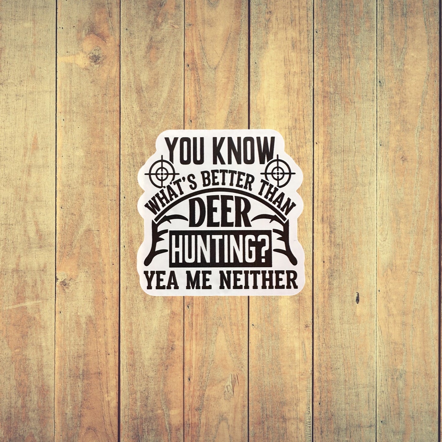 Sticker - You Know What’s Better Than Deer Hunting
