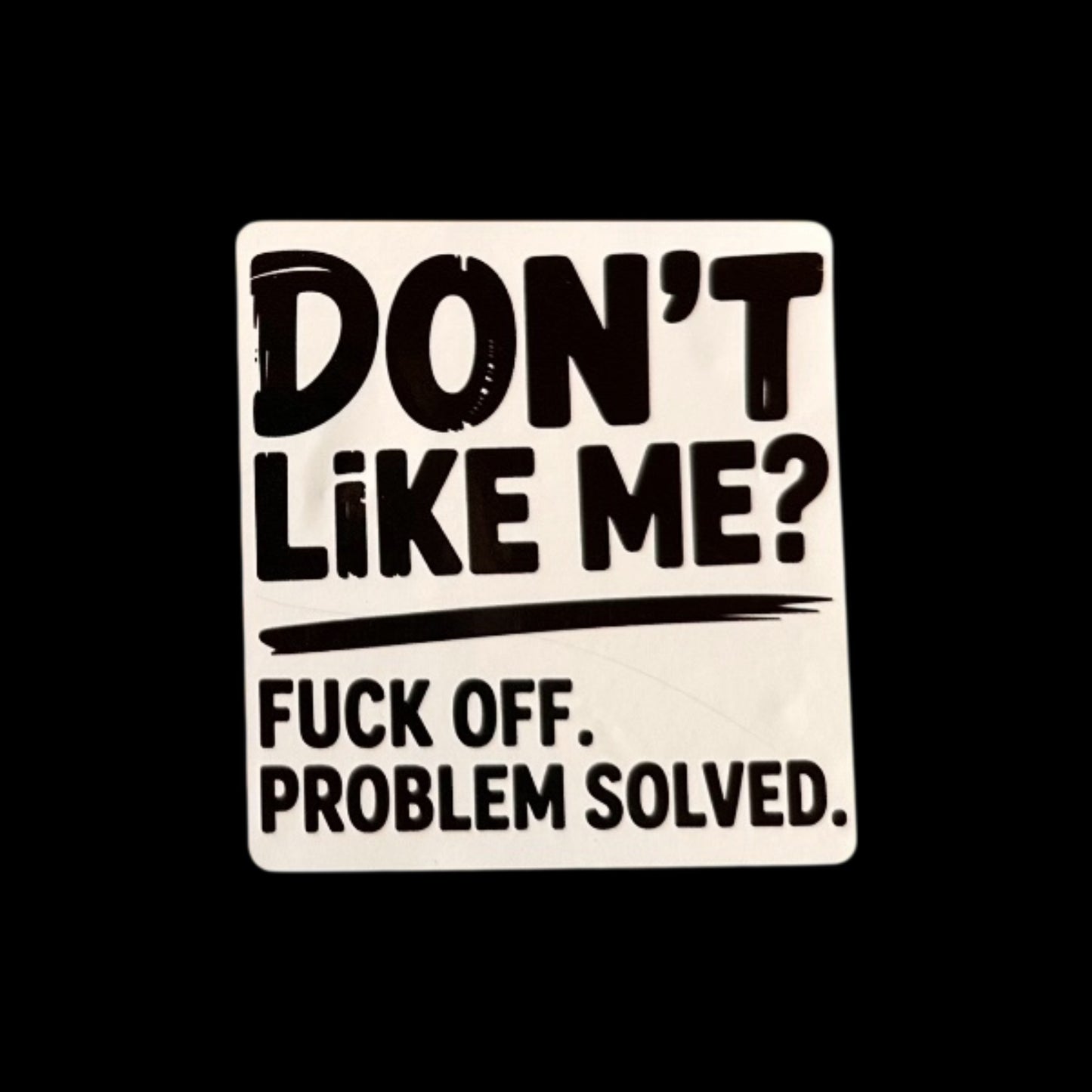 Don’t Like Me? Fuck Off Problem Solved
