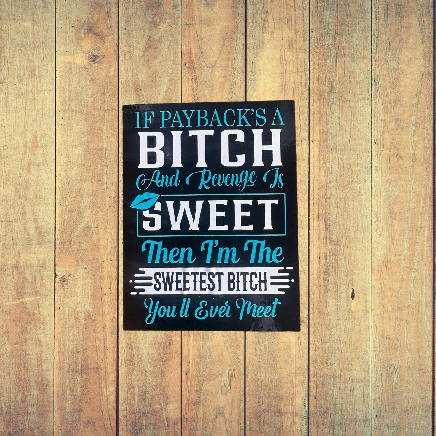 If Paybacks A Bitch And Revenge Is Sweet Then I’m The Sweetest Bitch You’ll Ever
