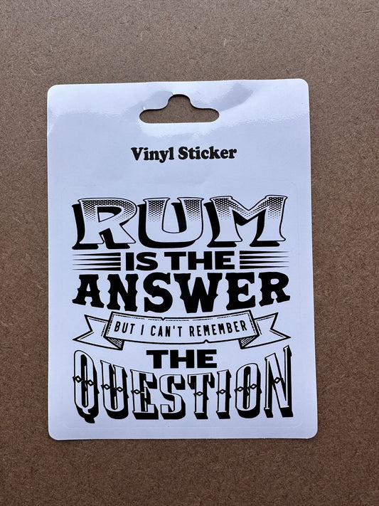 Sticker - Rum Is The Answer But I Can’t Remember The Question