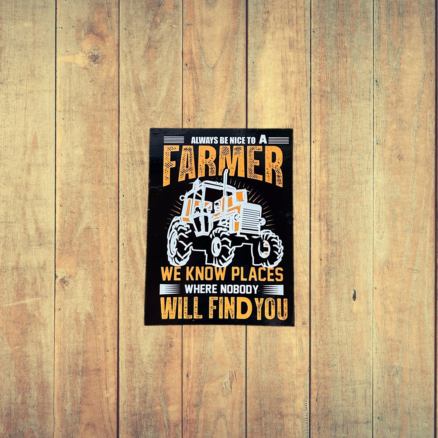 Always Be Nice To A Farmer We Know Places Where Nobody Will Find You