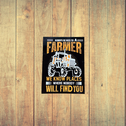 Always Be Nice To A Farmer We Know Places Where Nobody Will Find You