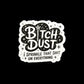 Bitch Dust I Sprinkle That Shit On Everything Sticker