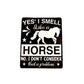 Yes I Smell Like A Horse No, I Don’t Consider That A Problem Sticker