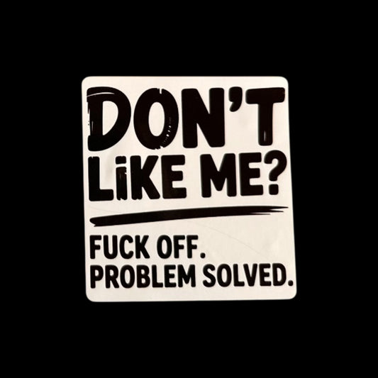 Don’t Like Me? Fuck Off Problem Solved