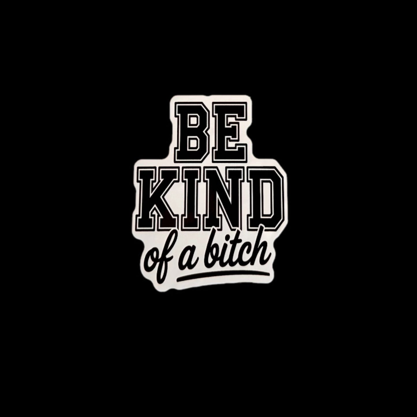Be Kind Of A Bitch - Sticker