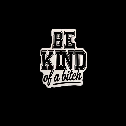 Be Kind Of A Bitch - Sticker
