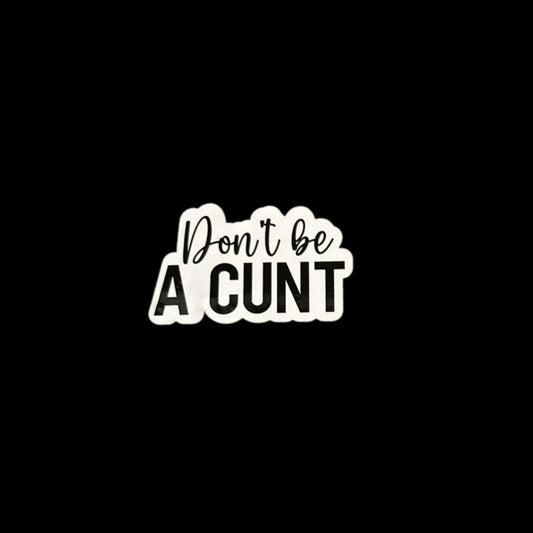 Dont Be A Cunt - Sticker Large 2 Pack