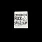 I’m Here To Fuck Shit Up Large Sticker